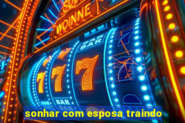 sonhar com esposa traindo