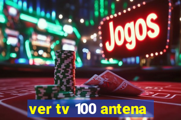 ver tv 100 antena