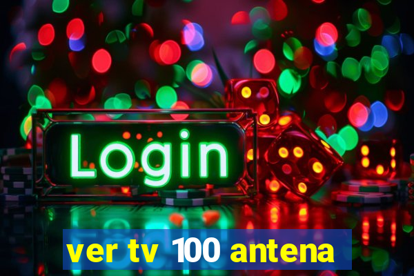 ver tv 100 antena