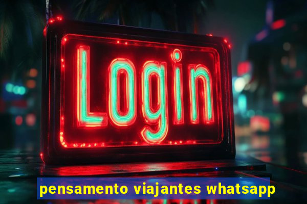 pensamento viajantes whatsapp