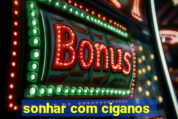 sonhar com ciganos