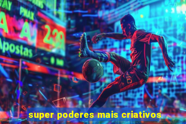 super poderes mais criativos