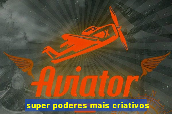 super poderes mais criativos