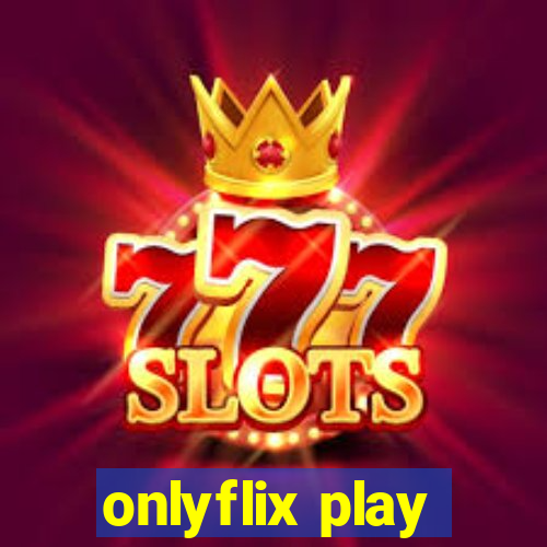 onlyflix play