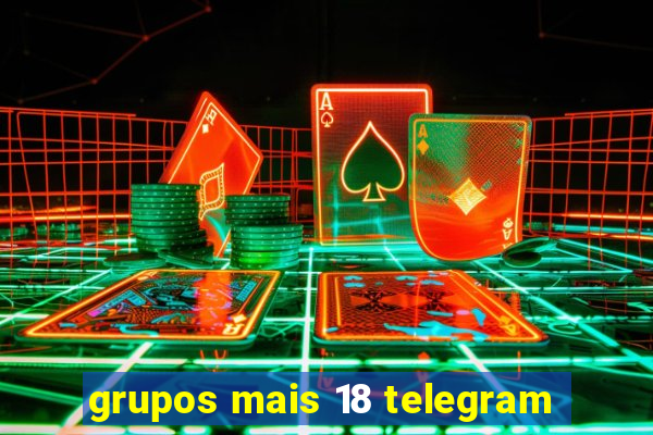 grupos mais 18 telegram