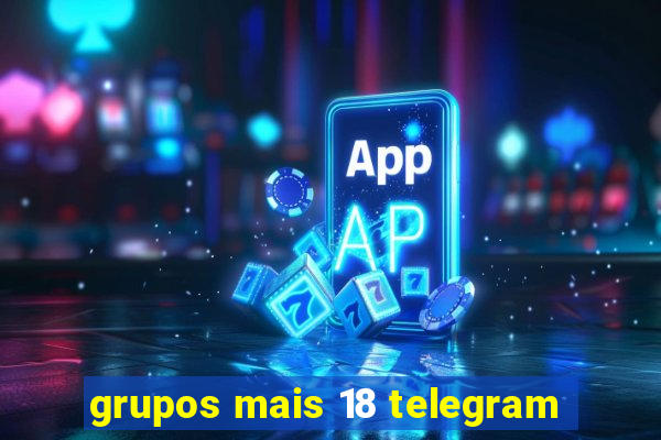 grupos mais 18 telegram