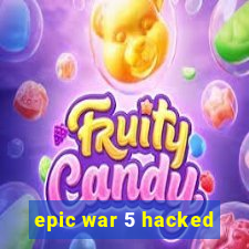 epic war 5 hacked