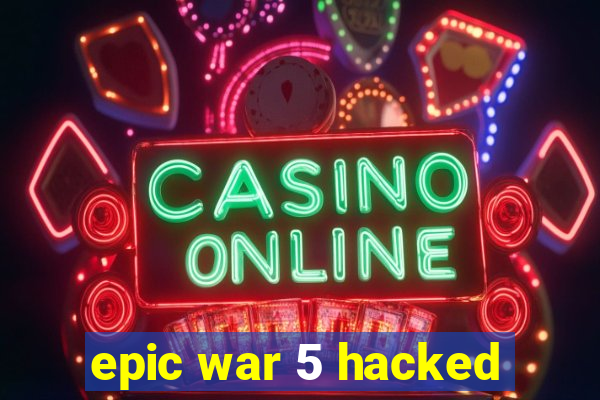 epic war 5 hacked