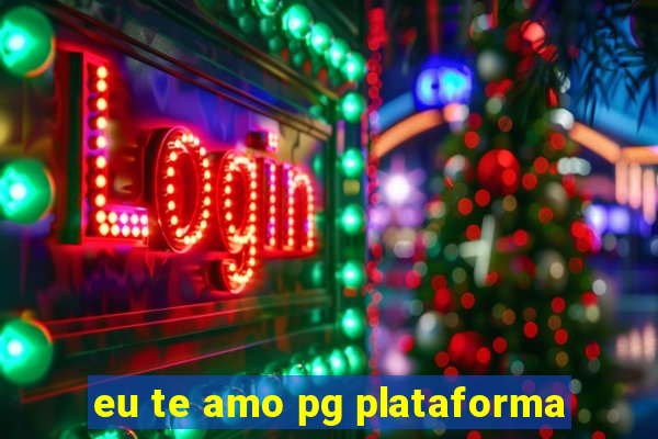 eu te amo pg plataforma