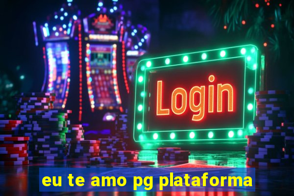 eu te amo pg plataforma