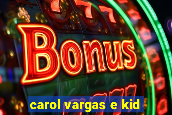 carol vargas e kid