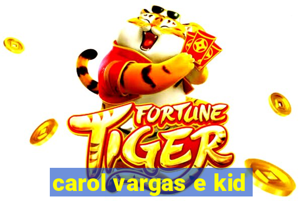 carol vargas e kid