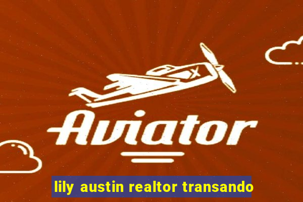 lily austin realtor transando