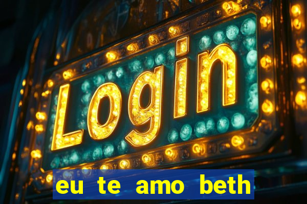 eu te amo beth cooper 2