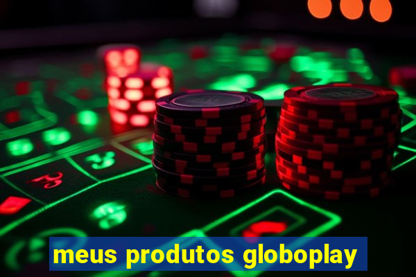 meus produtos globoplay