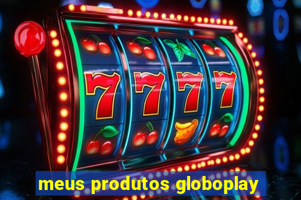 meus produtos globoplay