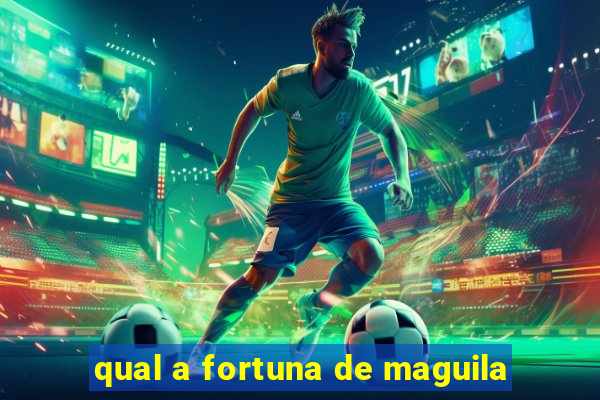 qual a fortuna de maguila