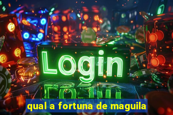 qual a fortuna de maguila