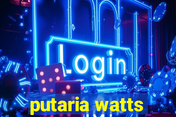 putaria watts