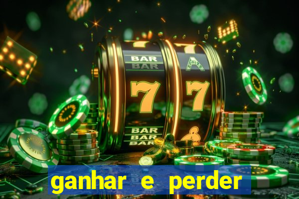 ganhar e perder faz parte do jogo frases