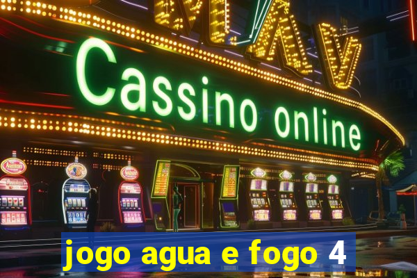 jogo agua e fogo 4