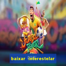 baixar interestelar 4k dublado