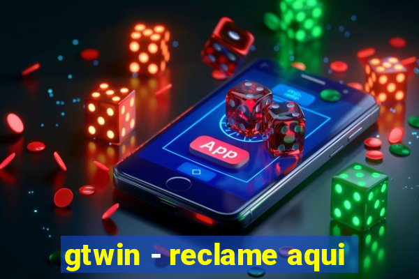 gtwin - reclame aqui