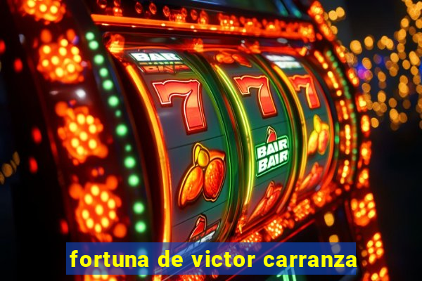 fortuna de victor carranza