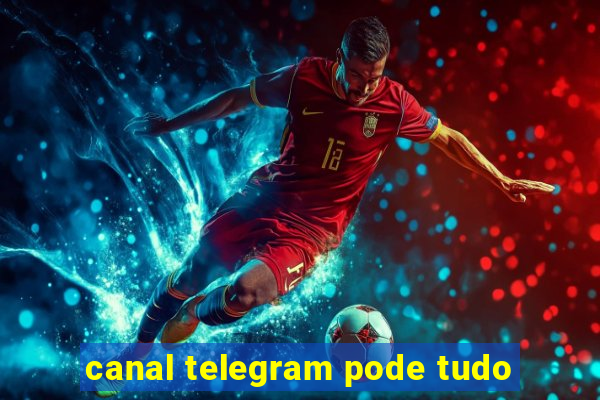 canal telegram pode tudo