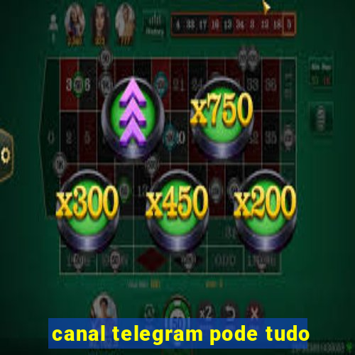 canal telegram pode tudo