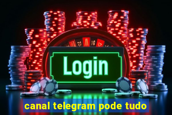 canal telegram pode tudo