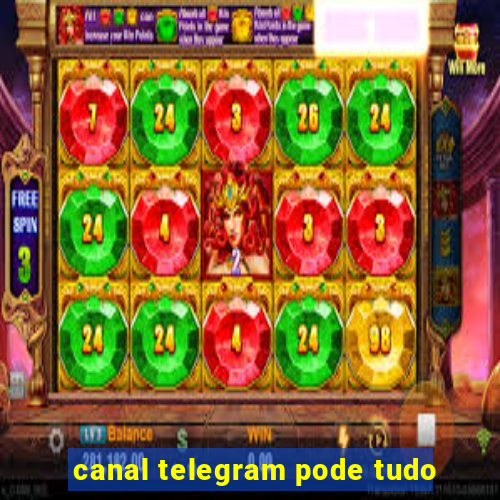 canal telegram pode tudo