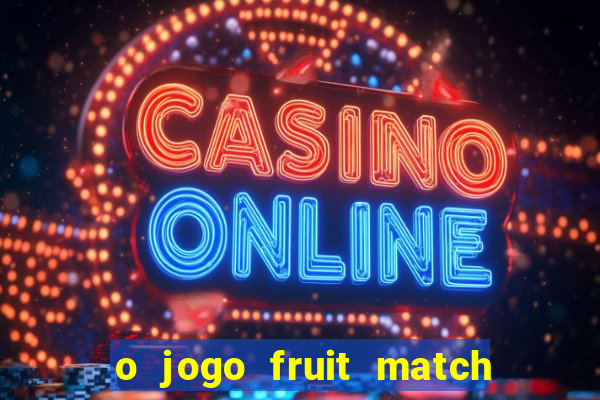 o jogo fruit match paga mesmo