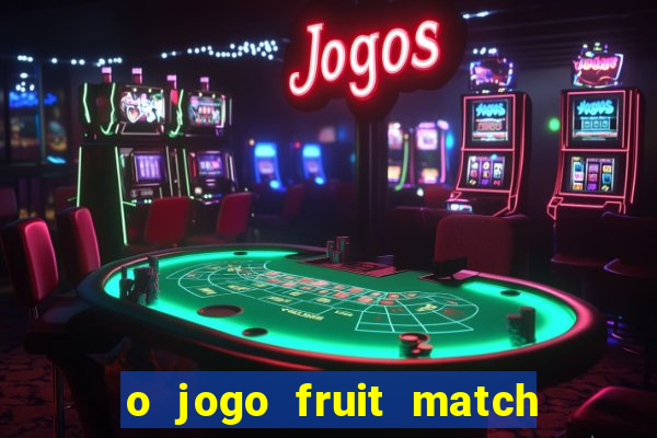 o jogo fruit match paga mesmo