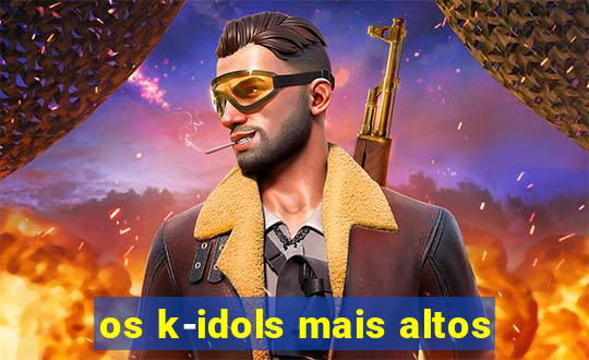 os k-idols mais altos