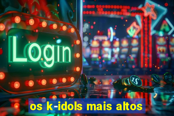 os k-idols mais altos