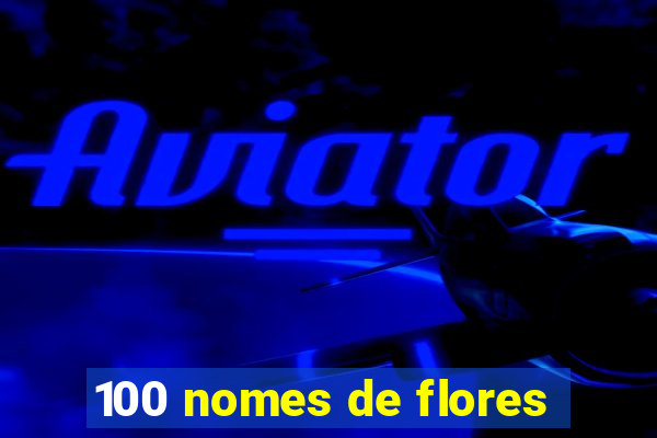 100 nomes de flores