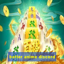 better anime discord