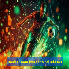 sonhar com imagens religiosas