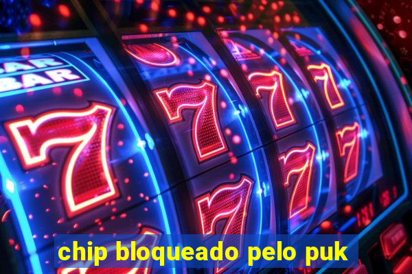 chip bloqueado pelo puk