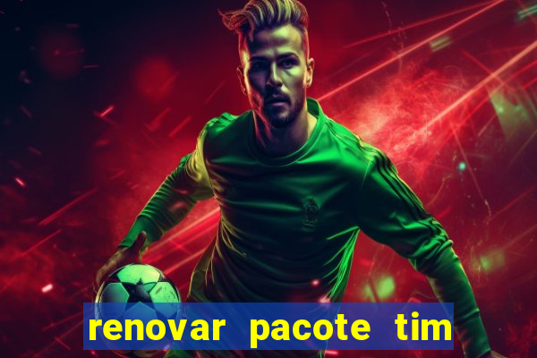 renovar pacote tim beta antes do prazo