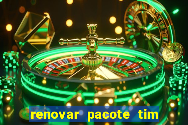 renovar pacote tim beta antes do prazo