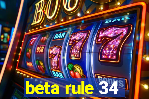 beta rule 34