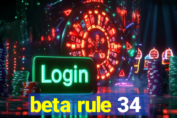 beta rule 34