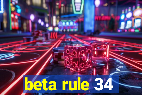 beta rule 34