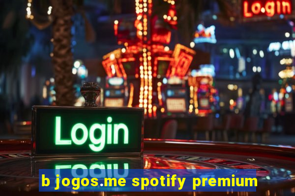 b jogos.me spotify premium