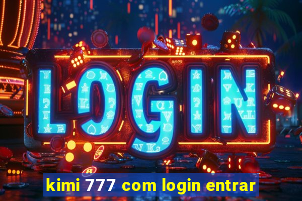 kimi 777 com login entrar