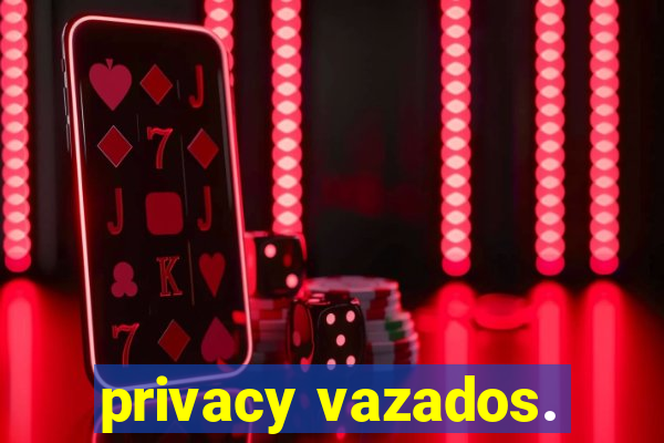 privacy vazados.