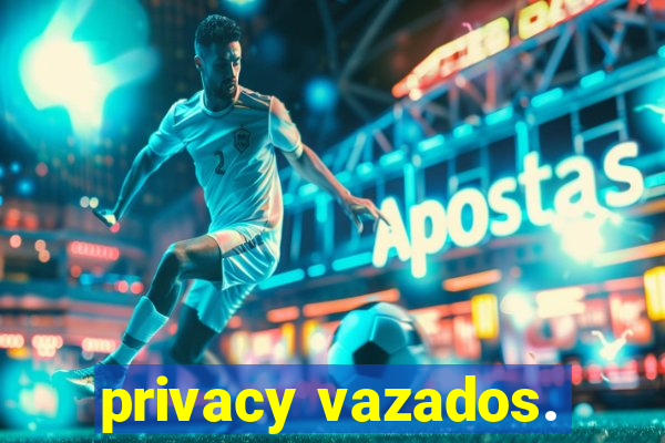 privacy vazados.