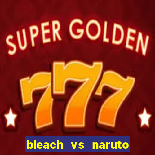 bleach vs naruto 2.6 jogos de luta